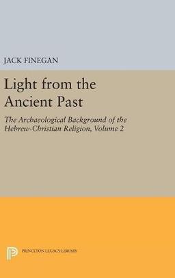 Light from the Ancient Past, Vol. 2: The Archaeological Background of the Hebrew-Christian Religion (Princeton Legacy Library)