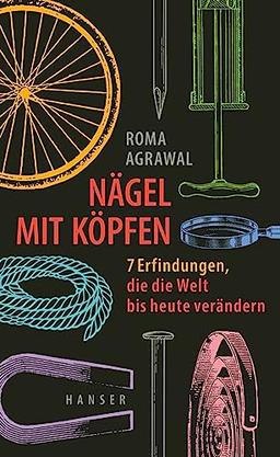 Nägel mit Köpfen: 7 Erfindungen, die die Welt bis heute verändern