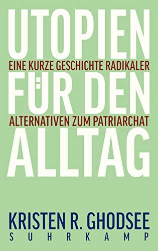 Utopien für den Alltag: Eine kurze Geschichte radikaler Alternativen zum Patriarchat