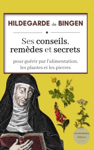 Hildegarde de Bingen : ses conseils, remèdes et secrets pour guérir par l'alimentation, les plantes et les pierres