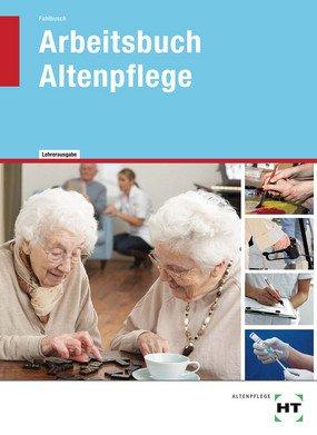 Arbeitsbuch - Altenpflege: Lehrerausgabe/Prüfstück zu HT 46201 Arbeitsbuch Altenpflege&#34;.