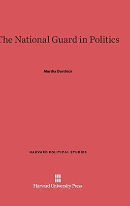 The National Guard in Politics (Harvard Political Studies, Band 9)