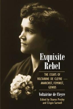 Exquisite Rebel: The Essays of Voltairine de Cleyre-Anarchist, Feminist, Genius