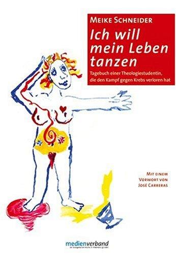 Ich will mein Leben tanzen: Tagebuch einer Theologiestudentin, die den Kampf gegen Krebs verloren hat