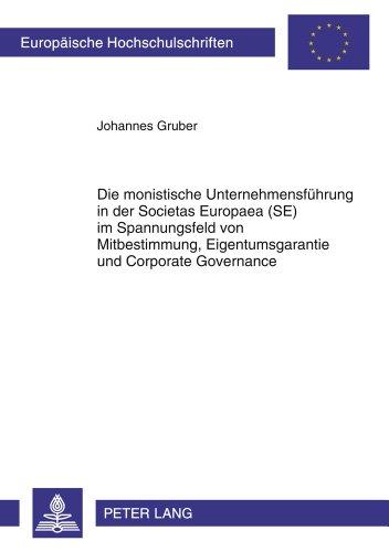 Die monistische Unternehmensführung in der Societas Europaea (SE) im Spannungsfeld von Mitbestimmung, Eigentumsgarantie und Corporate Governance ... / Publications Universitaires Européennes)