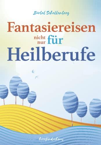 Fantasiereisen (nicht nur) für Heilberufe: Fantasiereisen für Erwachsene