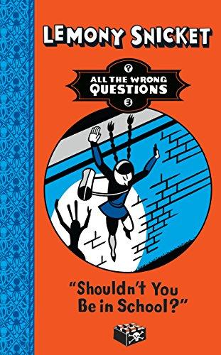 All the Wrong Questions 3. "Shouldn't You Be in School?"