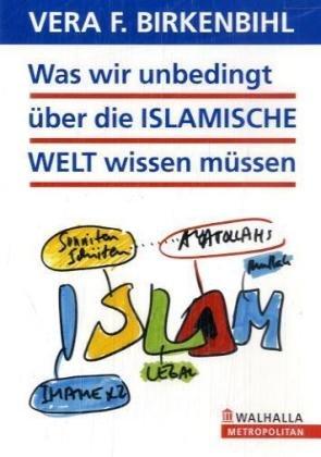 Was wir unbedingt über die Islamische Welt wissen müssen - Vera F. Birkenbihl