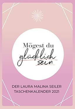 Mögest du glücklich sein - Taschenkalender 2021: Der Laura Malina Seiler Taschenkalender 2021