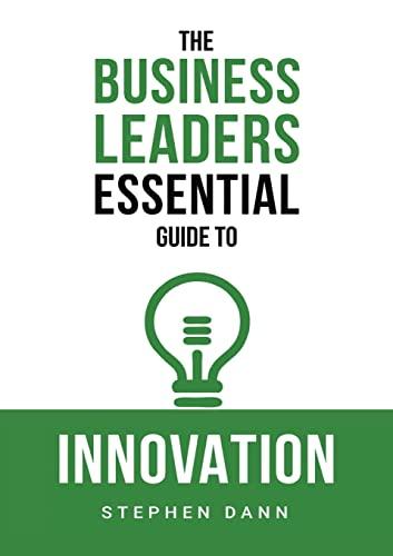 The Business Leaders Essential Guide to Innovation: How to generate ground-breaking ideas and bring them to market (The Business Leaders Essential Guides, Band 3)