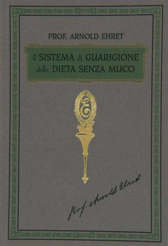 Il sistema di guarigione della dieta senza muco. Un corso completo per chi desidera imparare ad avere controllo della propria salute