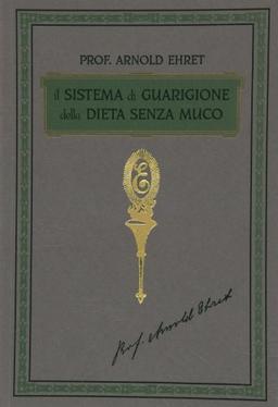 Il sistema di guarigione della dieta senza muco. Un corso completo per chi desidera imparare ad avere controllo della propria salute