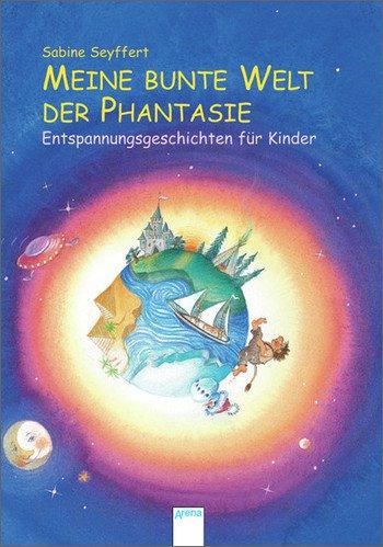 Meine bunte Welt der Fantasie: Entspannungsgeschichten für Kinder