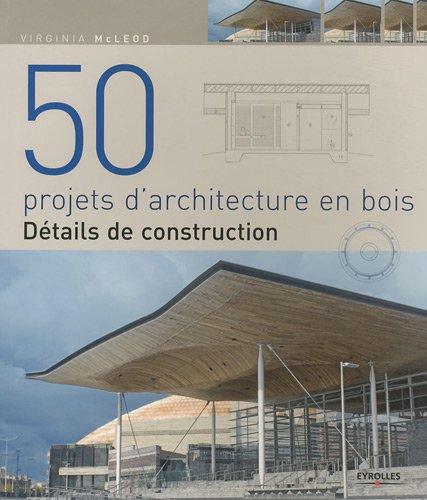 50 projets d'architecture en bois : détails de construction