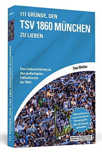 111 Gründe, den TSV 1860 München zu lieben: Eine Liebeserklärung an den großartigsten Fußballverein der Welt. Aktualisierte und erweiterte Neuausgabe. Mit elf Bonusgründen