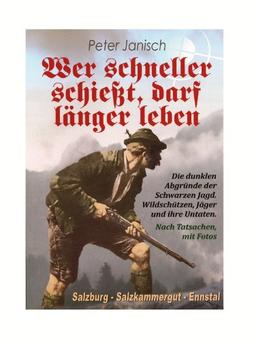 Wer schneller schießt, darf länger leben: Die dunklen Abgründe der Schwarzen Jagd. Wildschützen, Jäger und ihre Untaten