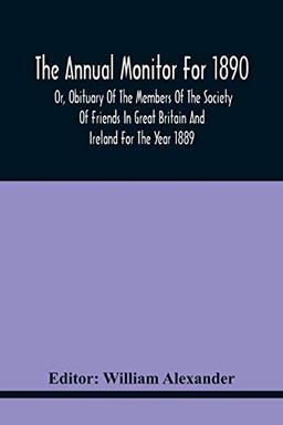 The Annual Monitor For 1890 Or, Obituary Of The Members Of The Society Of Friends In Great Britain And Ireland For The Year 1889