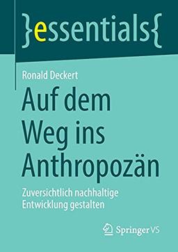 Auf dem Weg ins Anthropozän: Zuversichtlich nachhaltige Entwicklung gestalten (essentials)