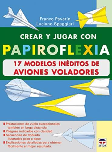 Crear y jugar con papirofléxia. 17 modelos de aviones voladores