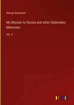 My Mission to Russia and other Diplomatic Memories: Vol. II