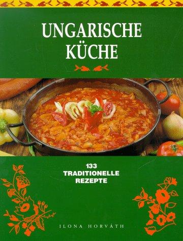 Ungarische Küche. 133 traditionelle Rezepte.