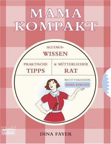 Mama kompakt: Alltagswissen, praktische Tipps und mütterlicher Rat: Alltagswisssen. Praktische Tipps & mütterlicher Rat