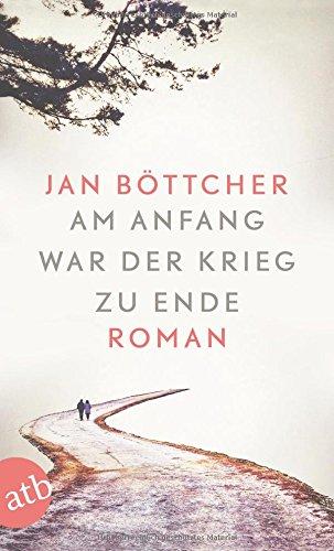 Am Anfang war der Krieg zu Ende: Roman