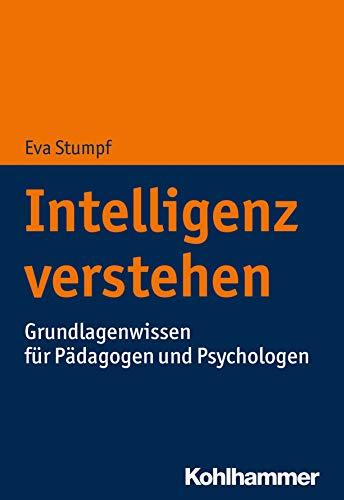 Intelligenz verstehen: Grundlagenwissen für Pädagogen und Psychologen