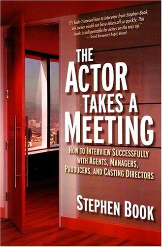 The Actor Takes a Meeting: How to Interview Successfully with Agents, Managers, Producers, and Casting Directors