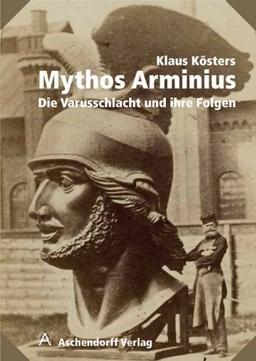 Mythos Arminius: Die Varusschlacht und ihre Folgen