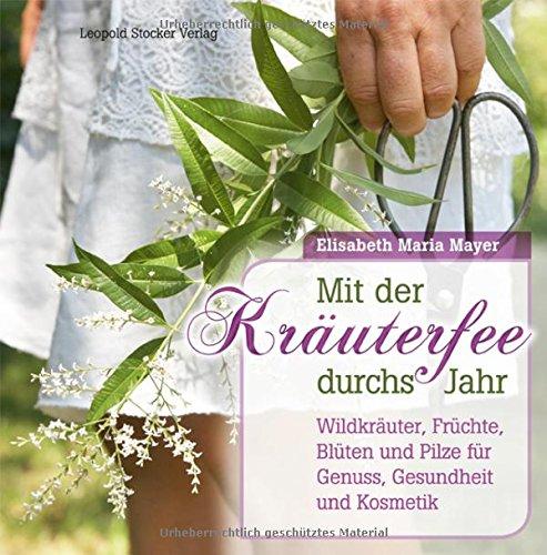 Mit der Kräuterfee durchs Jahr: Wildkräuter, Früchte, Blüten und Pilze für Genuss, Gesundheit und Kosmetik