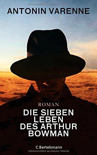 Die sieben Leben des Arthur Bowman: Roman