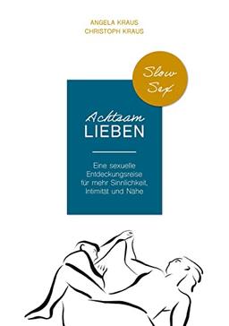 Achtsam Lieben: Eine sexuelle Entdeckungsreise für mehr Sinnlichkeit, Intimität und Nähe