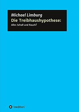 Die Treibhaushypothese: Alles Schall und Rauch?: Eine Kritik auf der Basis exakter Naturwissenschaften (Schriftenreihe des Europäischen Instituts für Klima und Energie)