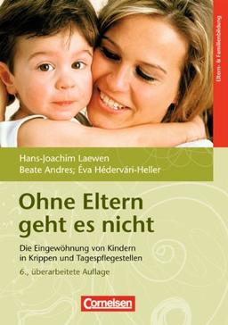 Ohne Eltern geht es nicht: Die Eingewöhnung von Kindern in Krippen und Tagespflegestellen