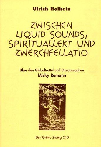 Zwischen Liquid Sound, Spirituallekt und Zwerchfellatio: Über den Globaltrottel und Ozeanosophen Micky Remann