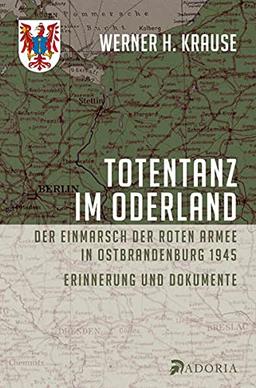 Totentanz im Oderland: Der Einmarsch der Roten Armee in Ostbrandenburg 1945