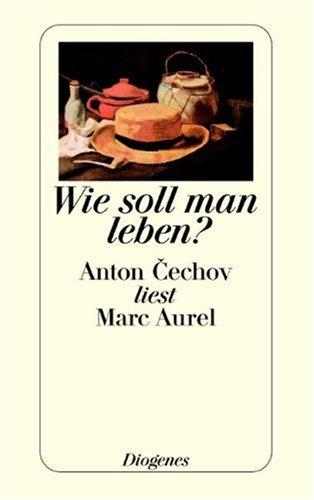 Wie soll man leben? Anton Cechov liest Marc Aurel.