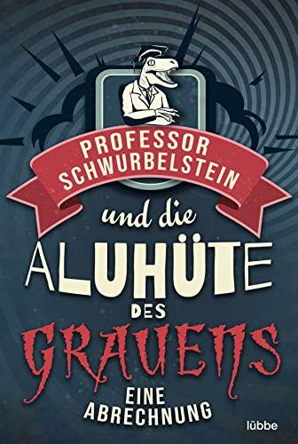 Professor Schwurbelstein und die Aluhüte des Grauens: Eine Abrechnung