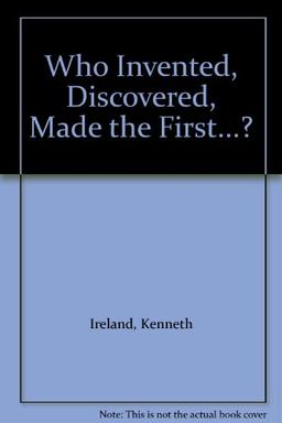 Who Invented, Discovered, Made the First...?