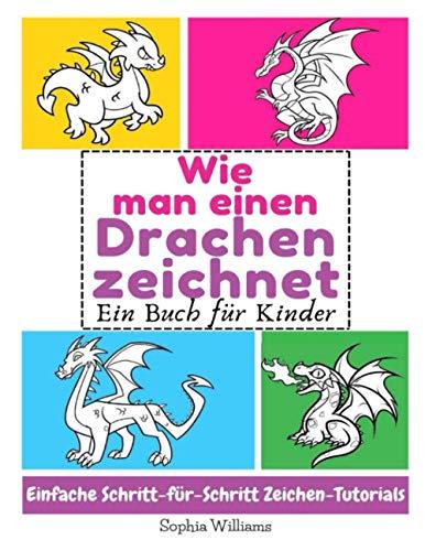 Wie man einen Drachen zeichnet: Ein Buch für Kinder Einfache Schritt-für-Schritt Zeichen-Tutorials