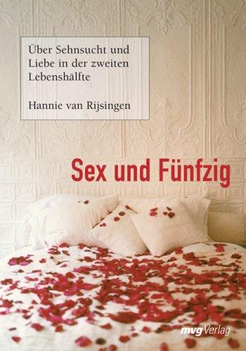 Sex und Fünfzig. Über Sehnsucht und Liebe in der zweiten Lebenshälfte