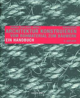 Architektur konstruieren: Vom Rohmaterial zum Bauwerk. Ein Handbuch