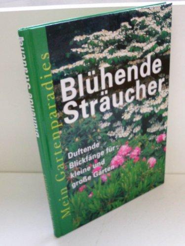 Mein Gartenparadies: Blühende Sträucher. Duftende Blickfänge für kleine und große Gärten