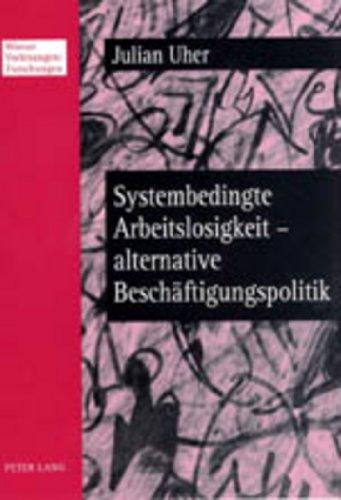 Systembedingte Arbeitslosigkeit - Alternative Beschäftigungspolitik (Wiener Vorlesungen: Forschungen)