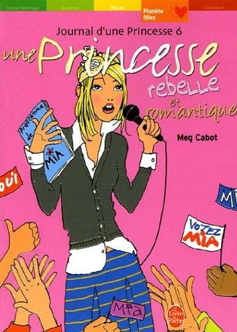 Journal d'une princesse. Vol. 6. Une princesse rebelle et romantique