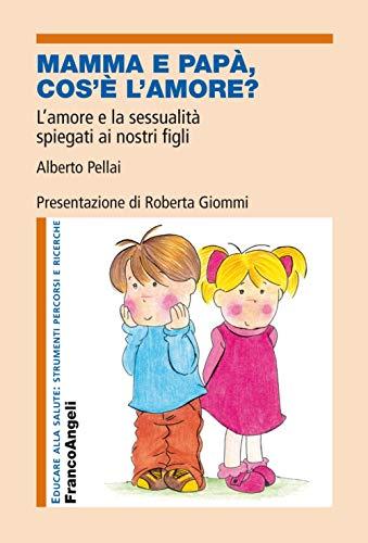 Mamma, cos'è l'amore? L'amore e la sessualità spiegati ai nostri figli (Educare alla salute:strum.ricerc.percorsi)