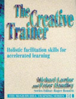 The Creative Trainer: Holistic Facilitation Skills for Accelerated Learning (McGraw-Hill Training Series)