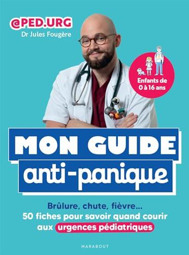 Mon guide anti-panique : brûlure, chute, fièvre... : 50 fiches pour savoir quand courir aux urgences pédiatriques