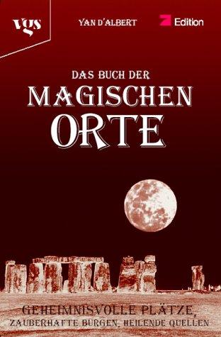 Das Buch der Magischen Orte. Geheimnisvolle Plätze, Zauberhafte Burgen, Heilende Quellen